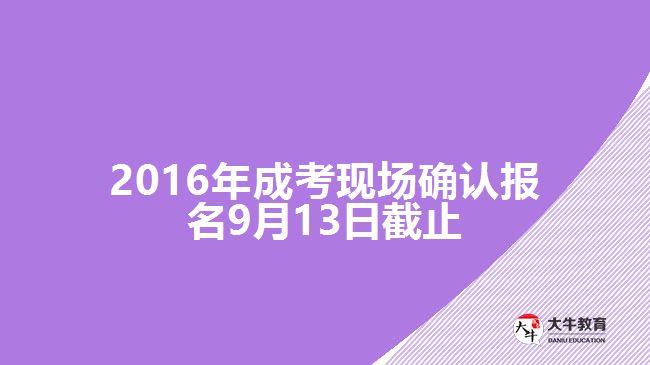 2016年成考現(xiàn)場(chǎng)確認(rèn)報(bào)名9月13日截止