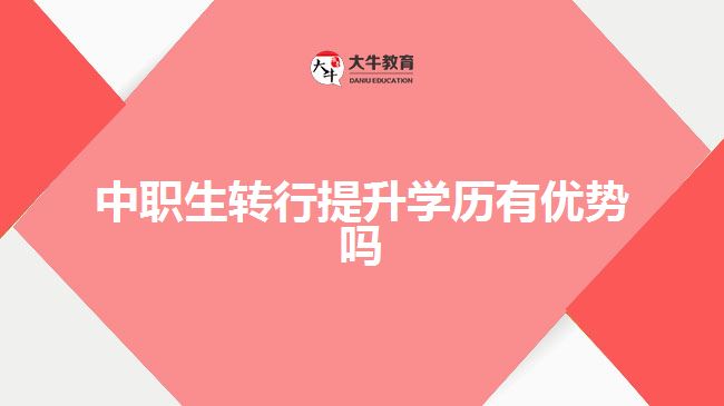 中職生轉(zhuǎn)行提升學(xué)歷有優(yōu)勢(shì)嗎