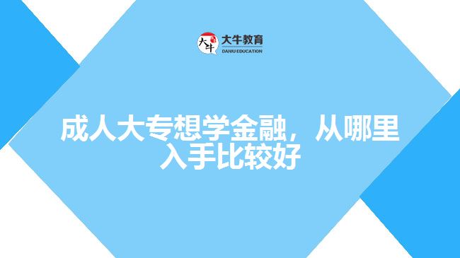 成人大專想學(xué)金融，從哪里入手比較好