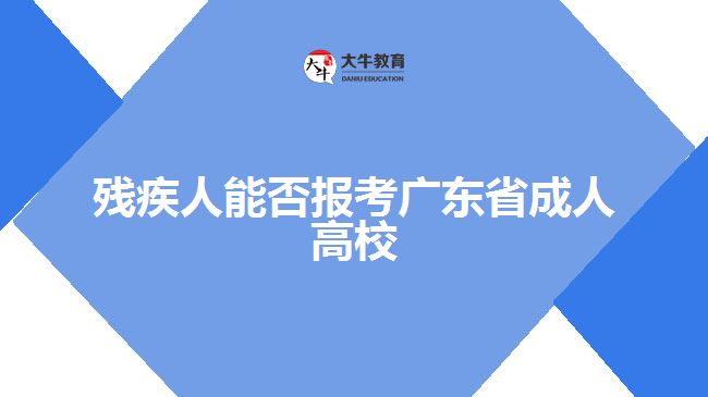 殘疾人能否報(bào)考廣東省成人高校