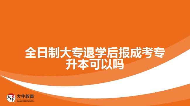 全日制大專退學后報成考專升本可以嗎