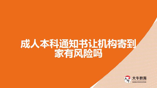 成人本科通知書讓機構(gòu)寄到家有風險嗎