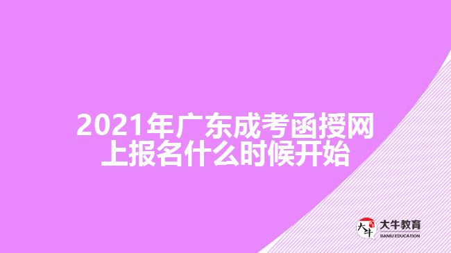 2021年廣東成考函授網上報名什么時候開始