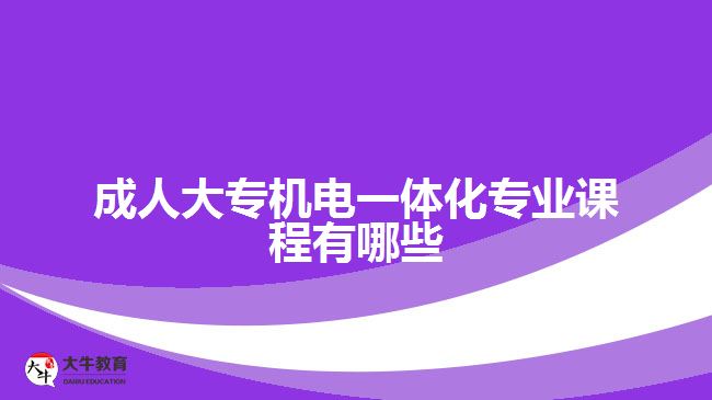 成人大專機電一體化專業(yè)課程有哪些