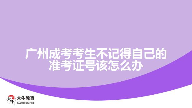 廣州成考考生不記得自己的準(zhǔn)考證號(hào)該怎么辦