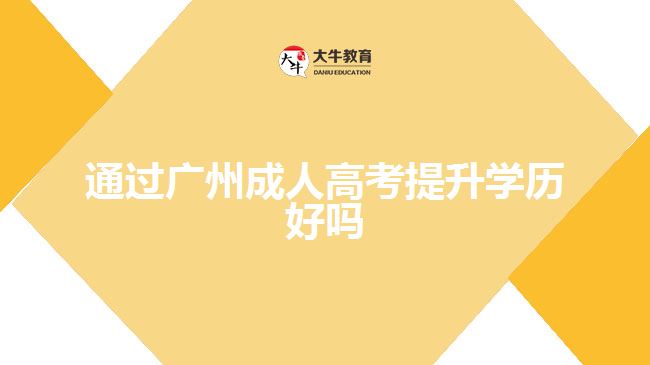 通過(guò)廣州成人高考提升學(xué)歷好嗎