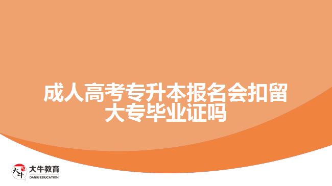 成人高考專升本報(bào)名會(huì)扣留大專畢業(yè)證嗎