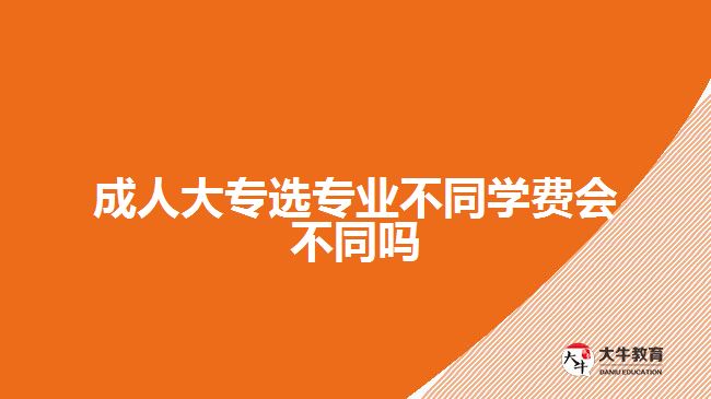 成人大專選專業(yè)不同學(xué)費(fèi)會(huì)不同嗎