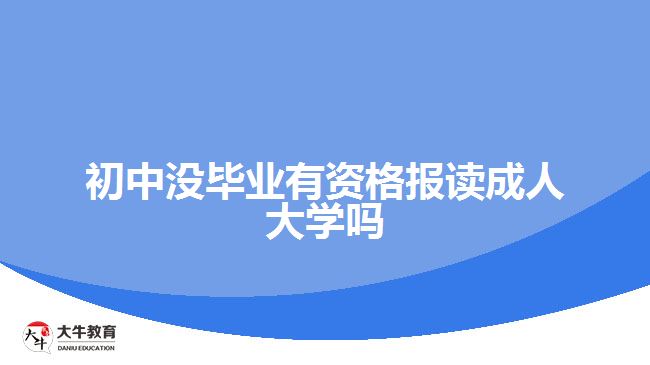 初中沒畢業(yè)有資格報讀成人大學(xué)嗎