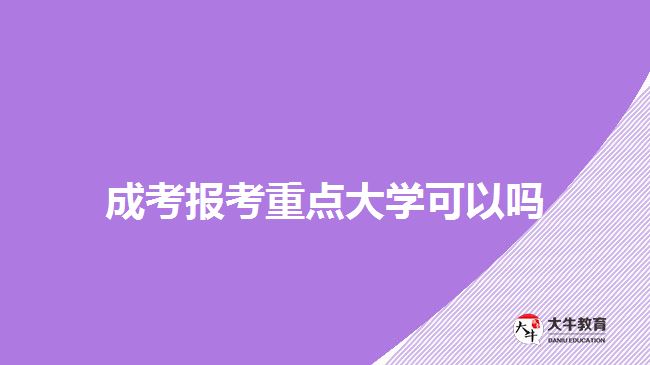 成考報(bào)考重點(diǎn)大學(xué)可以嗎