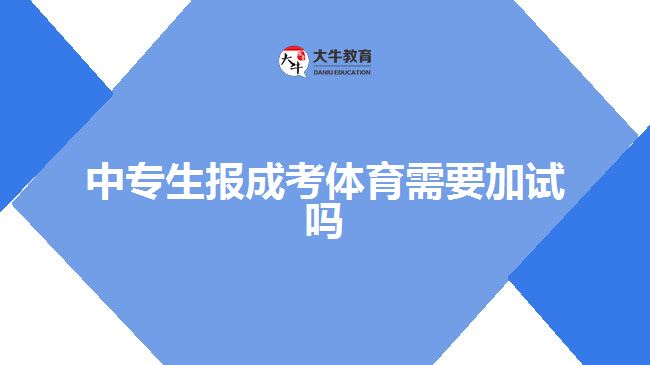 中專生報成考體育需要加試嗎