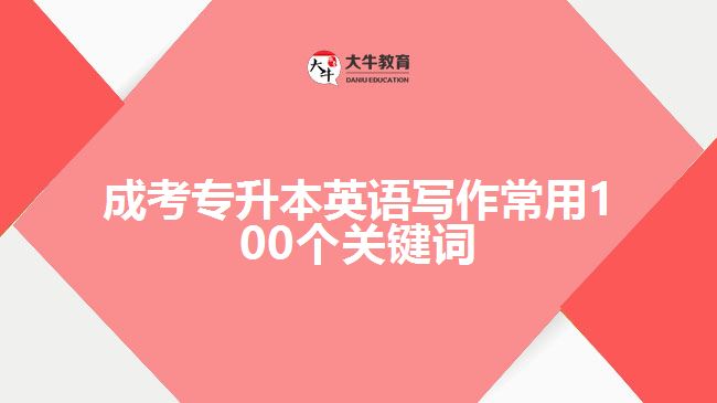 成考專升本英語寫作常用100個關(guān)鍵詞