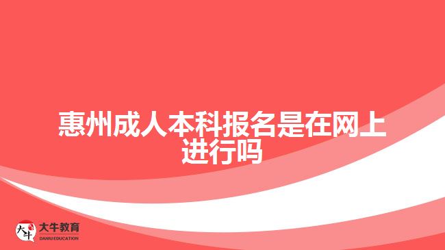 惠州成人本科報名是在網(wǎng)上進(jìn)行嗎