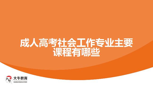 成人高考社會工作專業(yè)主要課程有哪些