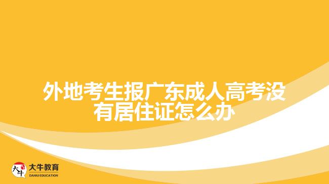 外地考生報廣東成人高考沒有居住證怎么辦