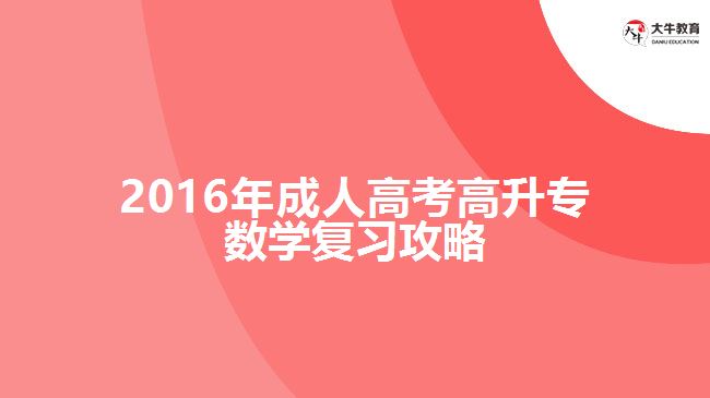 2016年成人高考高升專(zhuān)數(shù)學(xué)復(fù)習(xí)攻略