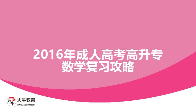 2016年成人高考高升專數(shù)學復習攻略