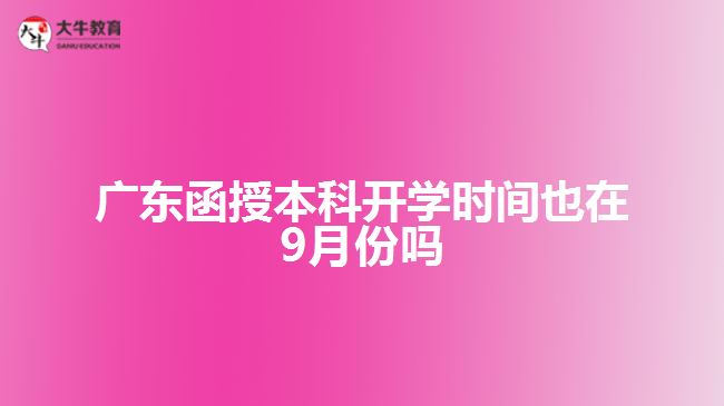 廣東函授本科開學時間也在9月份嗎