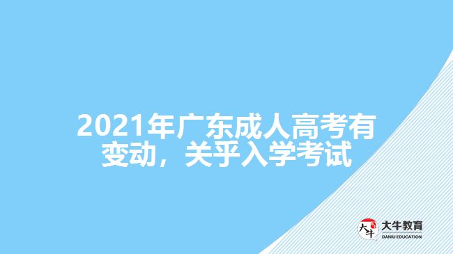 2021年廣東成人高考有變動，關(guān)乎入學(xué)考試