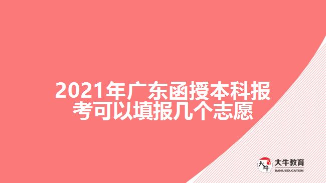 2021年廣東函授本科報考可以填報幾個志愿