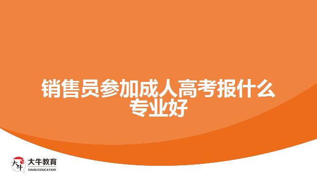 銷售員參加成人高考報什么專業(yè)好