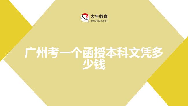 廣州考一個(gè)函授本科文憑多少錢