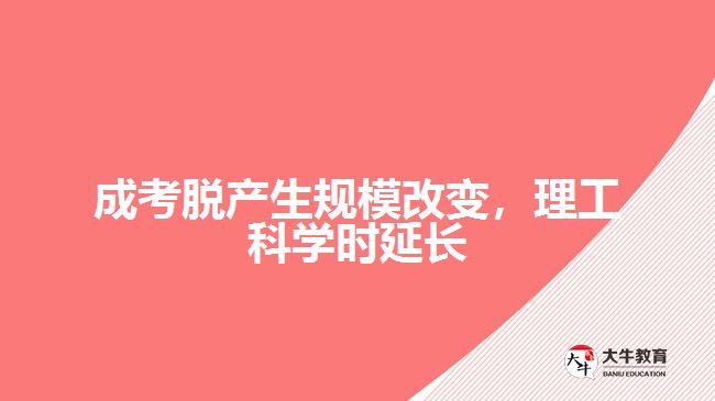 成考脫產(chǎn)生規(guī)模改變，理工科學時延長