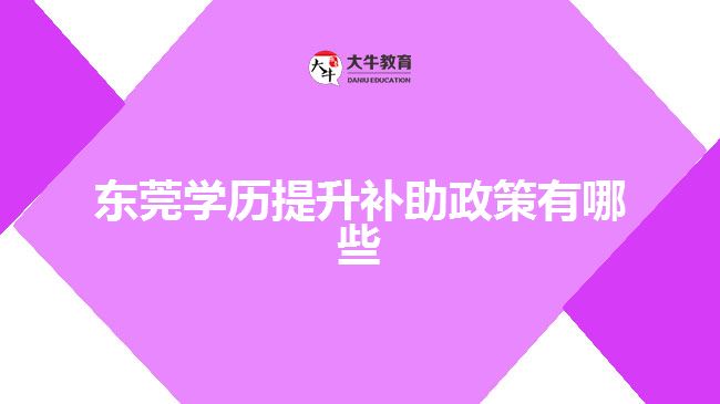 東莞學(xué)歷提升補助政策有哪些