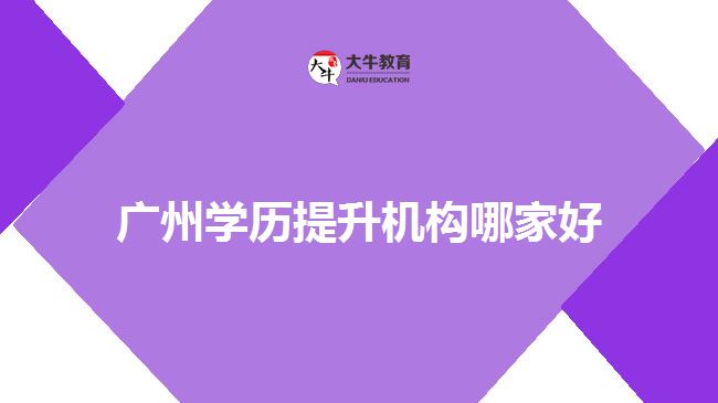 廣州學歷提升機構(gòu)哪家好