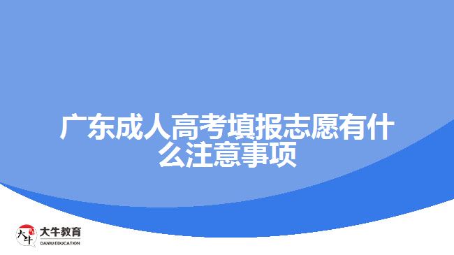 廣東成人高考填報志愿有什么注意事項