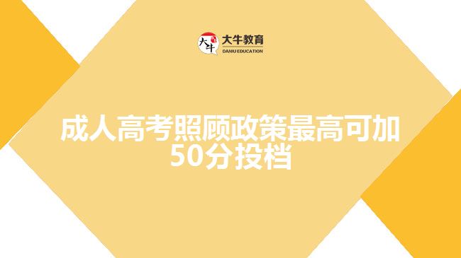 成人高考照顧政策最高可加50分投檔