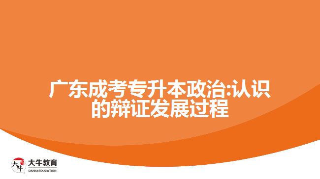 廣東成考專升本政治:認(rèn)識(shí)的辯證發(fā)展過(guò)程