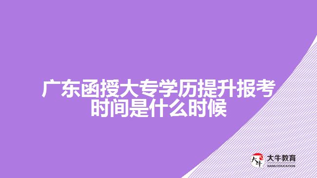 廣東函授大專學(xué)歷提升報(bào)考時間是什么時候