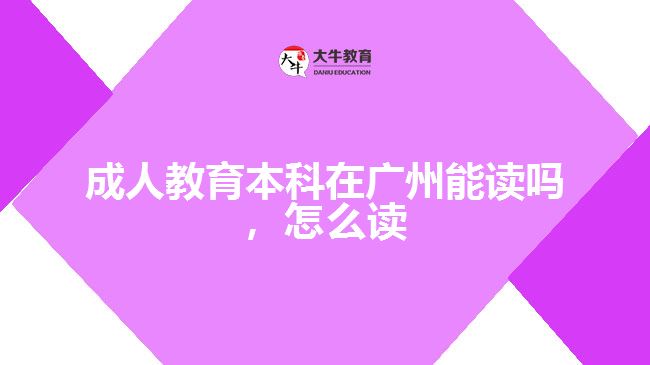 成人教育本科在廣州能讀嗎，怎么讀