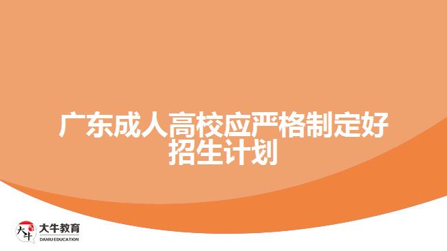 廣東成人高校應(yīng)嚴(yán)格制定好招生計劃