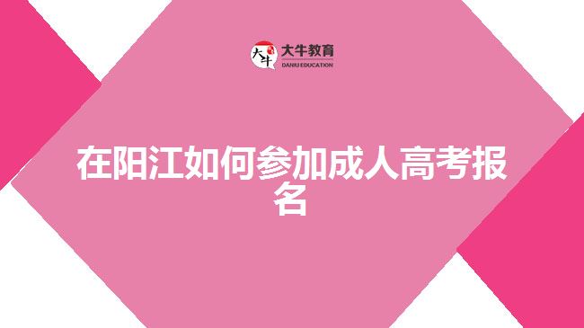 在陽(yáng)江如何參加成人高考報(bào)名