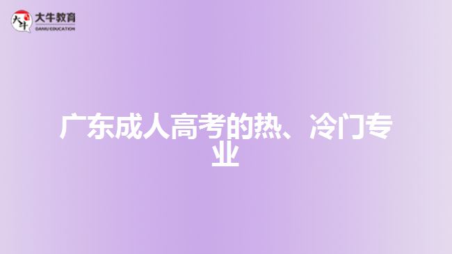 廣東成人高考的熱、冷門專業(yè)