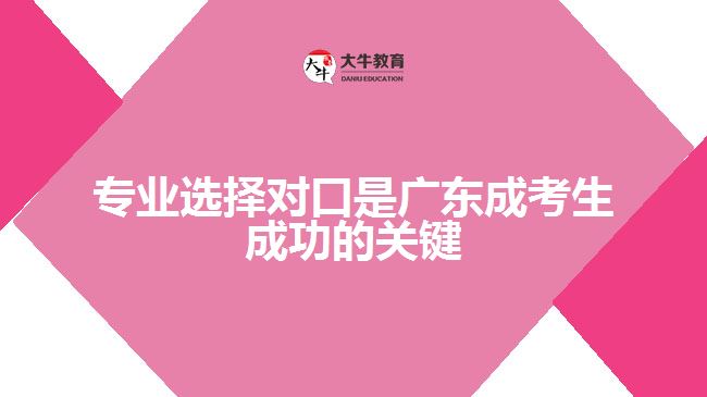 專業(yè)選擇對口是廣東成考生成功的關鍵