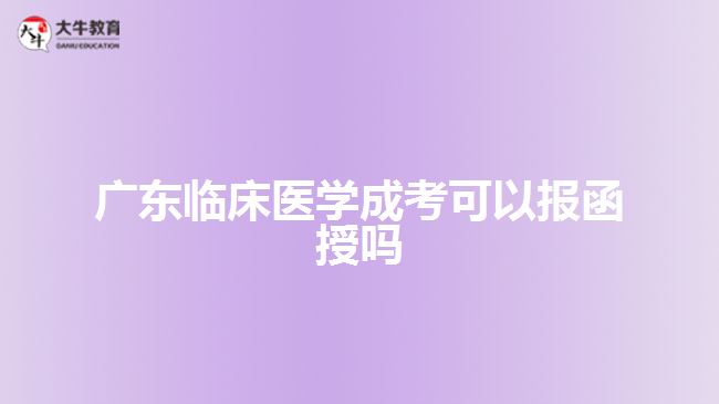 廣東臨床醫(yī)學(xué)成考可以報函授嗎