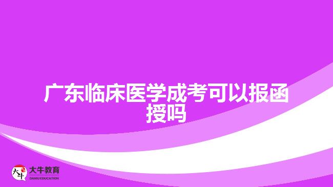 廣東臨床醫(yī)學(xué)成考可以報函授嗎