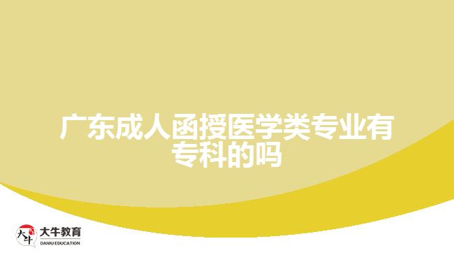 廣東成人函授醫(yī)學類專業(yè)有專科的嗎