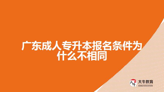 廣東成人專升本報(bào)名條件為什么不相同