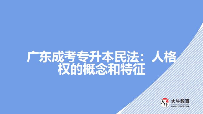 廣東成考專升本民法：人格權的概念和特征