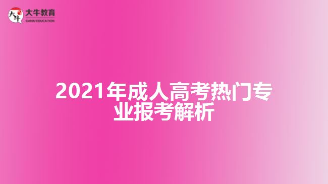 2021年成人高考熱門專業(yè)報考解析