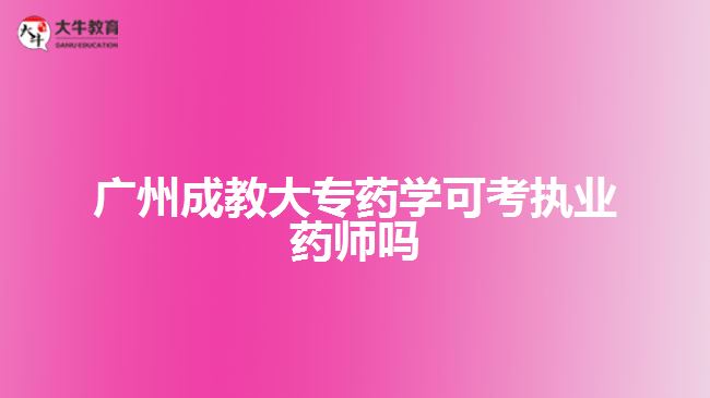 廣州成教大專藥學(xué)可考執(zhí)業(yè)藥師嗎