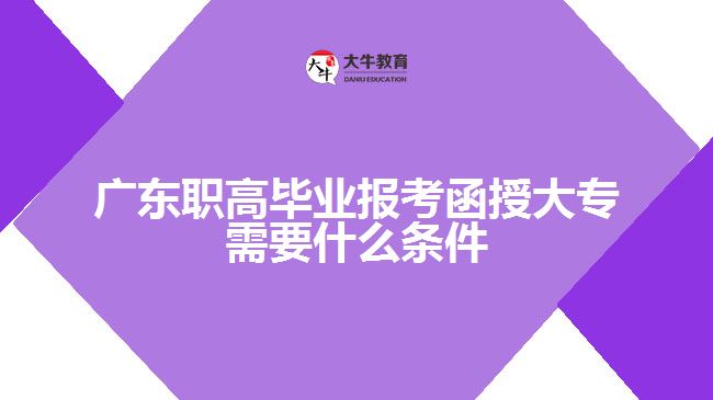 廣東職高畢業(yè)報(bào)考函授大專(zhuān)需要什么條件