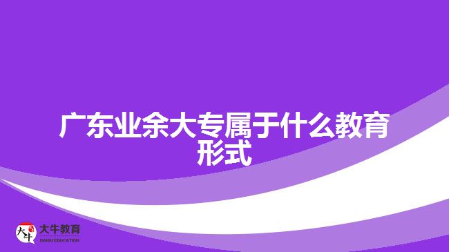 廣東業(yè)余大專屬于什么教育形式