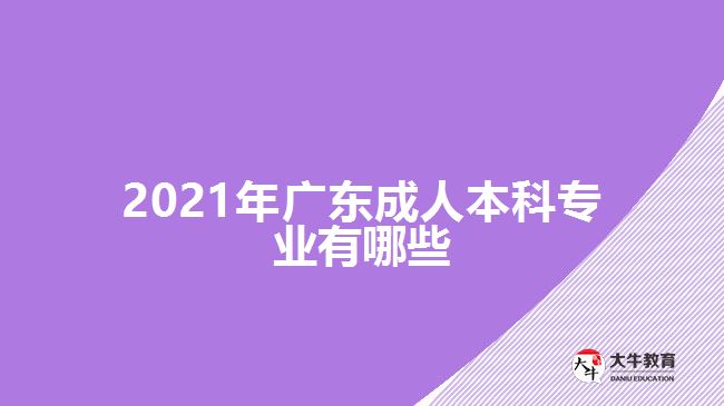 2021年廣東成人本科專(zhuān)業(yè)有哪些