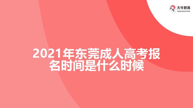 2021年東莞成人高考報名時間是什么時候