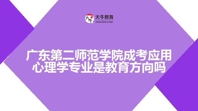 廣東第二師范學院成考應(yīng)用心理學專業(yè)是教育方向嗎